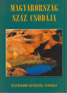 Csizmadia Norbert, Juhász Zsolt, Nógrádi Csilla, Szénási Éva, Bódis Bernadett, Csuták Máté, Kákonyi Péter, Szabó Zsófia - Magyarország száz csodája [antikvár]