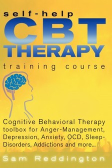 Reddington Sam - Self Help CBT Therapy Training Course: Cognitive Behavioral Therapy Toolbox for Anger Management, Depression, Anxiety, OCD, Sleep Disorders, Addictions and more... - Cognitive Behavioral Therapy Toolbox for Anger Management, Depression, Anxiety, OCD,