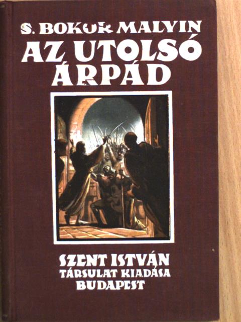 S. Bokor Malvin - Az utolsó Árpád [antikvár]