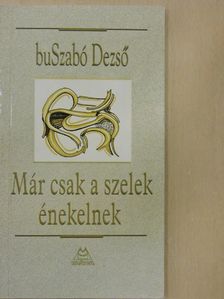 BuSzabó Dezső - Már csak a szelek énekelnek [antikvár]