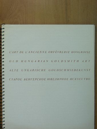 Kolba Judit - L'Art de L'Ancienne Orfévrerie Hongroise/Old Hungarian Goldsmith Art/Alte Ungarische Goldschmiedkunst [antikvár]