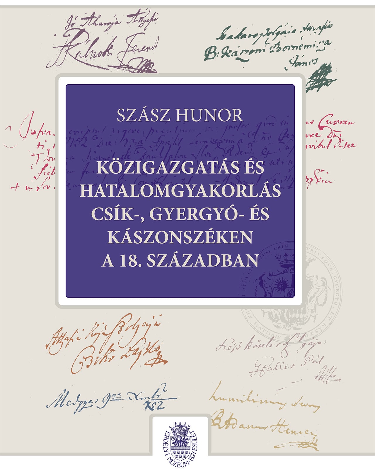 Szász Hunor - Közigazgatás és hatalomgyakorlás Csík-, Gyergyó- és Kászonszéken a 18. században