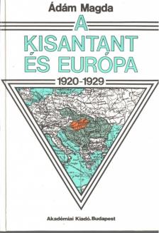 Ádám Magda - A kisantant és Európa 1920-1929 [antikvár]