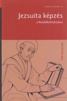 Lukács János SJ - Jezsuita képzés a rendalkotmányban [antikvár]