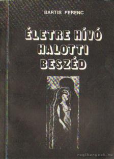 Bartis Ferenc - Életre hívó halotti beszéd [antikvár]