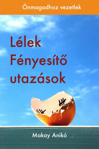 Anikó Makay - Lélek Fényesítő Utazások [eKönyv: epub, mobi, pdf]