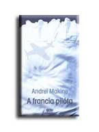 Andrei Makine - A FRANCIA PILÓTA