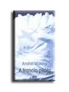 Andrei Makine - A FRANCIA PILÓTA