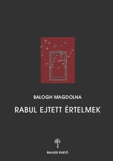 Balogh Magdolna - Rabul ejtett értelmek