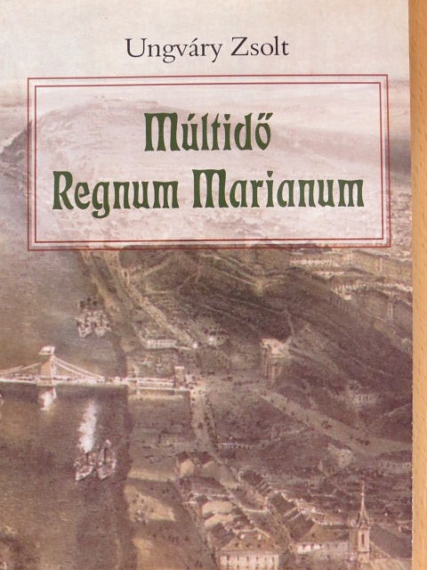 Ungváry Zsolt - Múltidő/Regnum Marianum [antikvár]