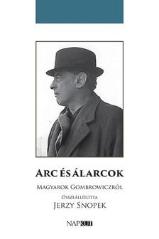 Jerzy Snopek (szerk.) - Arc és álarcok - Magyarok Gombrowiczról