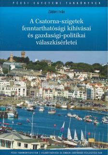Zádori Iván - A Csatorna-szigetek fenntarthatósági kihívásai és gazdasági-politikai válaszkísérletei [antikvár]
