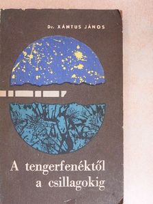 Dr. Xántus János - A tengerfenéktől a csillagokig [antikvár]