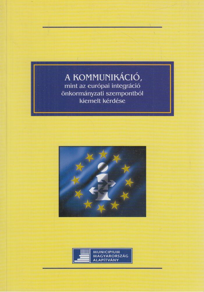 Felföldi Barnabás, Németh Erzsébet, Tar Katalin, Vass György - A kommunikáció, mint az európai integráció önkormányzati szempontból kiemelt kérdése [antikvár]