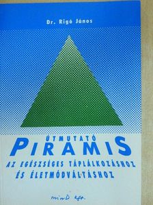 Dr. Rigó János - Útmutató Piramis az egészséges táplálkozáshoz és életmódváltáshoz [antikvár]