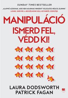 Laura Dodsworth-Patrick Fagan - Manipuláció - Ismerd fel, védd ki!