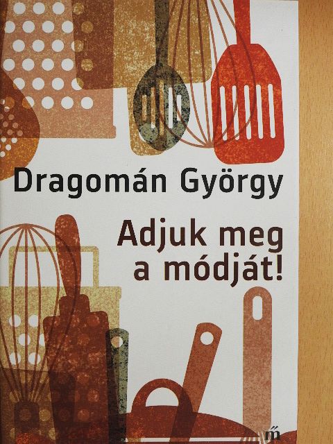 Dragomán György - Adjuk meg a módját! [antikvár]