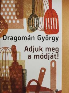 Dragomán György - Adjuk meg a módját! [antikvár]