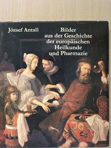 Antall József - Bilder aus der Geschichte der europäischen Heilkunde und Pharmazie [antikvár]
