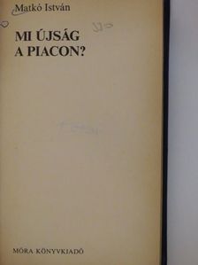 Matkó István - Mi újság a piacon? [antikvár]
