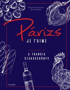 Svenja Mattner-Shahi, Britta Welzer - Párizs Je t&apos;aime - A francia szakácskönyv