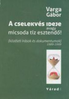 VARGA GÁBOR - A cselekvés ideje avagy micsoda tíz esztendő [antikvár]