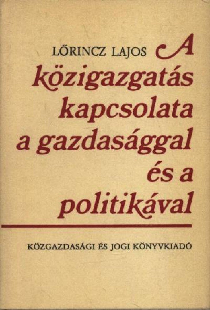 LŐRINCZ LAJOS - A közigazgatás kapcsolata a gazdasággal és a politikával [antikvár]