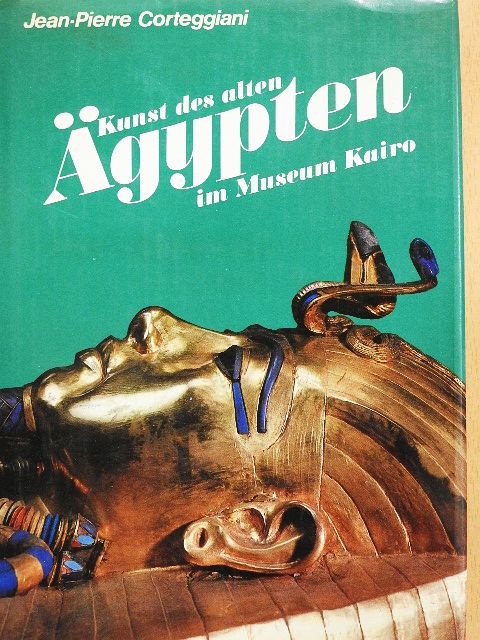 Jean Pierre Corteggiani - Kunst des alten Ägypten im Museum Kairo [antikvár]