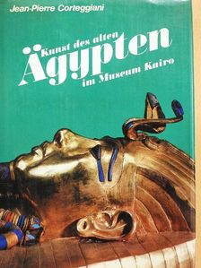 Jean Pierre Corteggiani - Kunst des alten Ägypten im Museum Kairo [antikvár]