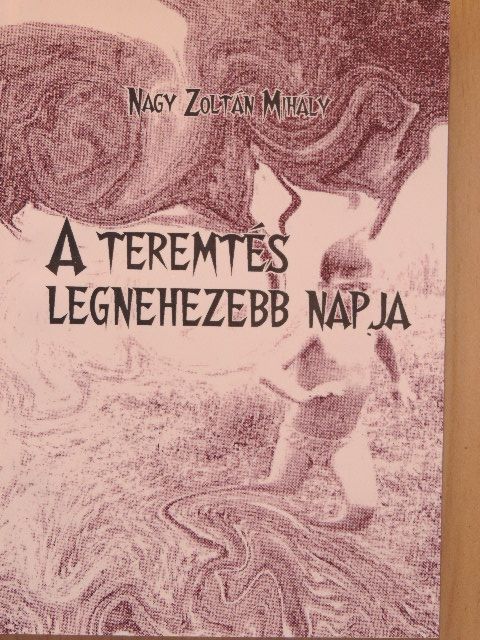 Nagy Zoltán Mihály - A teremtés legnehezebb napja [antikvár]