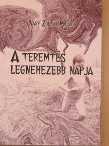 Nagy Zoltán Mihály - A teremtés legnehezebb napja [antikvár]