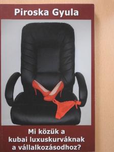 Piroska Gyula - Mi közük a kubai luxuskurváknak a vállalkozásodhoz? [antikvár]