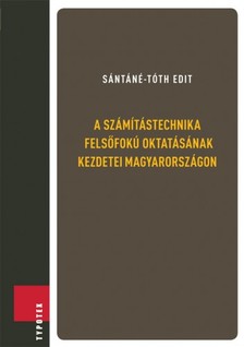Sántáné-Tóth Edit - A számítástechnika felsőfokú oktatásának kezdetei Magyarországon [eKönyv: epub, mobi]