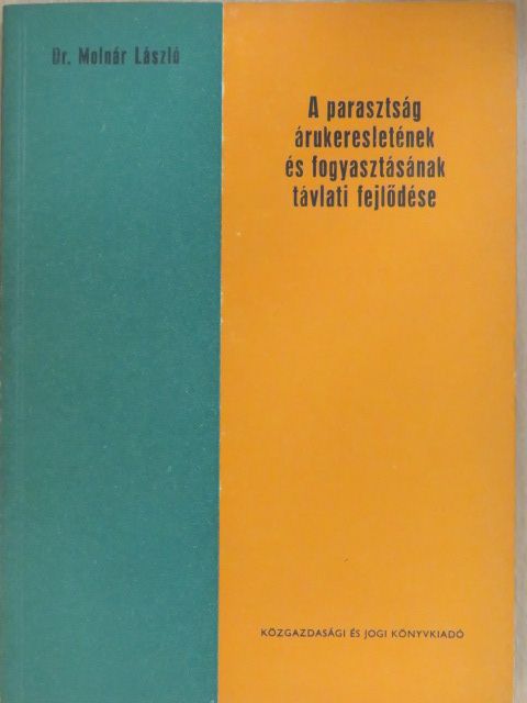 Dr. Molnár László - A parasztság árukeresletének és fogyasztásának távlati fejlődése [antikvár]