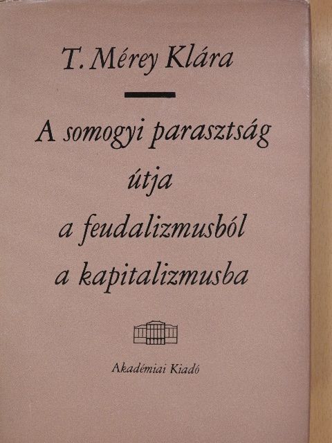 T. Mérey Klára - A somogyi parasztság útja a feudalizmusból a kapitalizmusba (dedikált példány) [antikvár]
