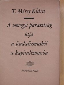 T. Mérey Klára - A somogyi parasztság útja a feudalizmusból a kapitalizmusba (dedikált példány) [antikvár]