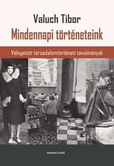 Valuch Tibor - Mindennapi történeteink. Válogatott társadalomtörténeti tanulmányok [eKönyv: pdf]
