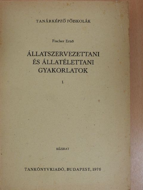 Fischer Ernő - Állatszervezettani és állatélettani gyakorlatok I. [antikvár]