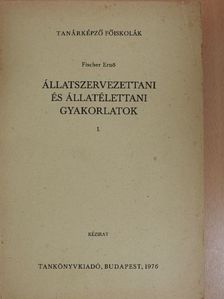 Fischer Ernő - Állatszervezettani és állatélettani gyakorlatok I. [antikvár]
