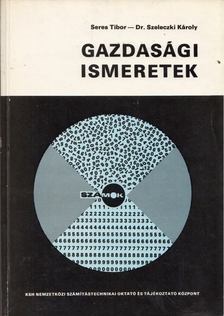 Seres Tibor, Szeleczki Károly - Gazdasági ismeretek [antikvár]