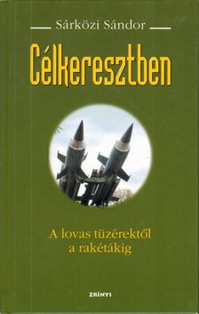 Sárközi Sándor - Célkeresztben - A lovas tüzérektől a rakétáig [antikvár]