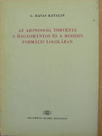 G. Havas Katalin - Az azonosság törvénye a hagyományos és a modern formális logikában [antikvár]