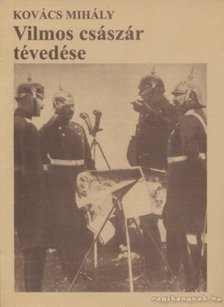 Kovács Mihály - Vilmos császár tévedése [antikvár]