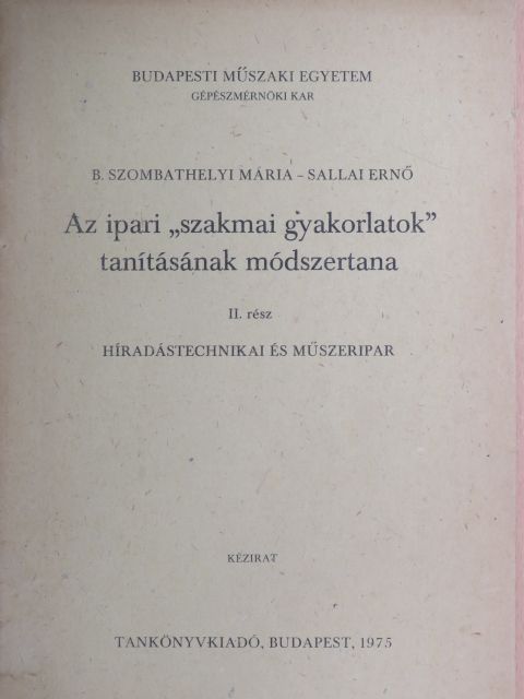 B. Szombathelyi Mária - Az ipari "szakmai gyakorlatok" tanításának módszertana II. [antikvár]