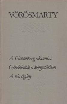 Vörösmarty Mihály - A Guttenberg-albumba / Gondolatok a könyvtárban / A vén cigány [antikvár]