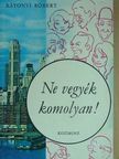 Rátonyi Róbert - Ne vegyék komolyan! [antikvár]