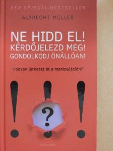 Albrecht Müller - Ne hidd el! Kérdőjelezd meg! Gondolkodj önállóan! [antikvár]