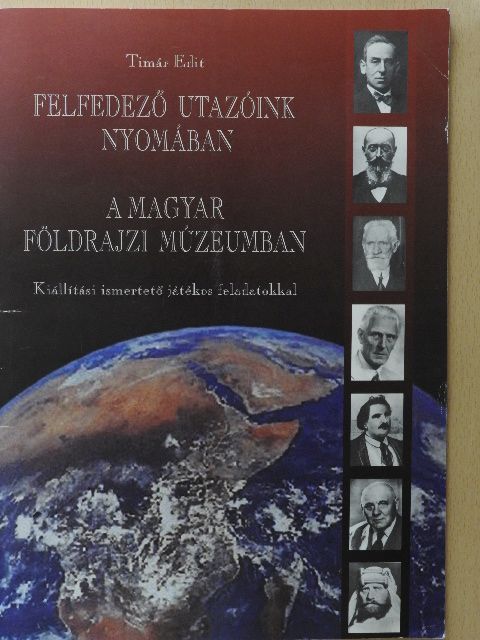 Timár Edit - Felfedező utazóink nyomában a Magyar Földrajzi Múzeumban [antikvár]