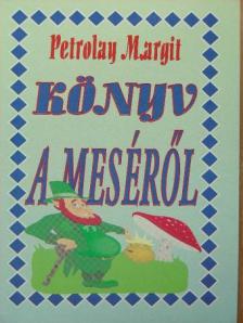 Petrolay Margit - Könyv a meséről [antikvár]