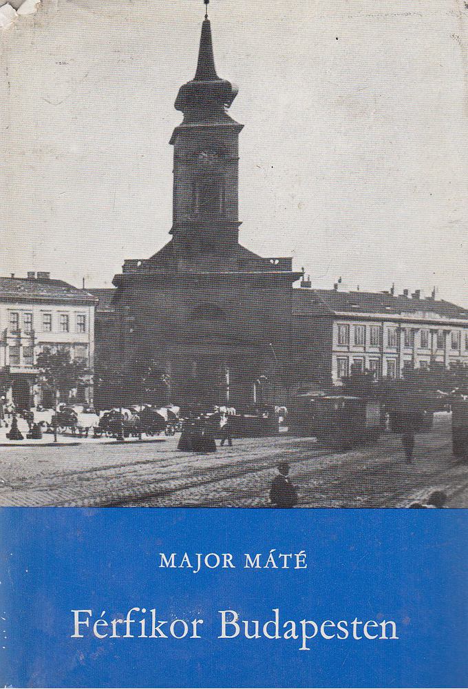 Major Máté - Férfikor Budapesten [antikvár]